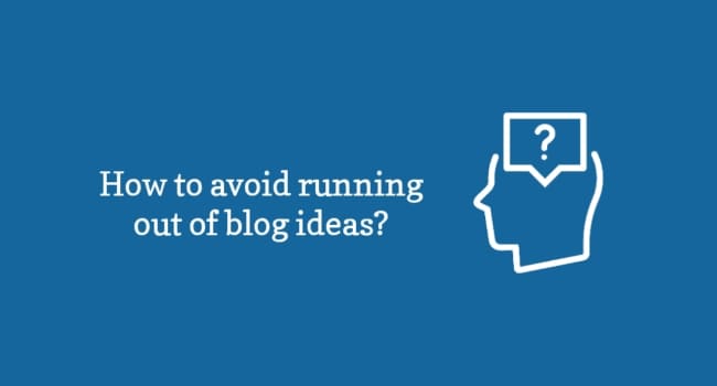 How to never run out of blog ideas and avoid lack of topics